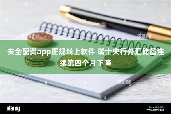 安全配资app正规线上软件 瑞士央行外汇储备连续第四个月下降