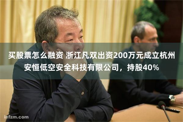 买股票怎么融资 浙江凡双出资200万元成立杭州安恒低空安全科技有限公司，持股40%